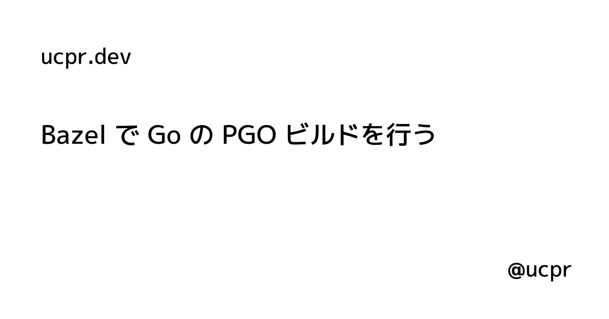 Bazel で Go の PGO ビルドを行う | ucpr.dev